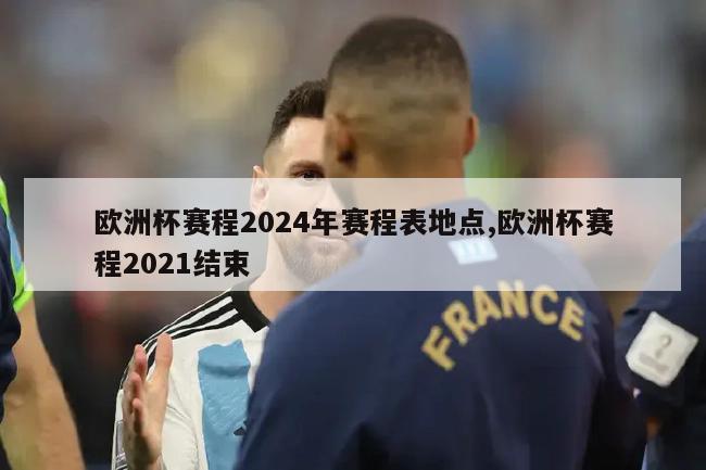 欧洲杯赛程2024年赛程表地点,欧洲杯赛程2021结束