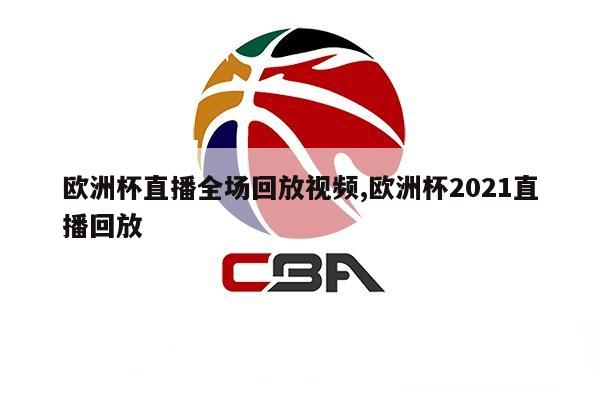 欧洲杯直播全场回放视频,欧洲杯2021直播回放