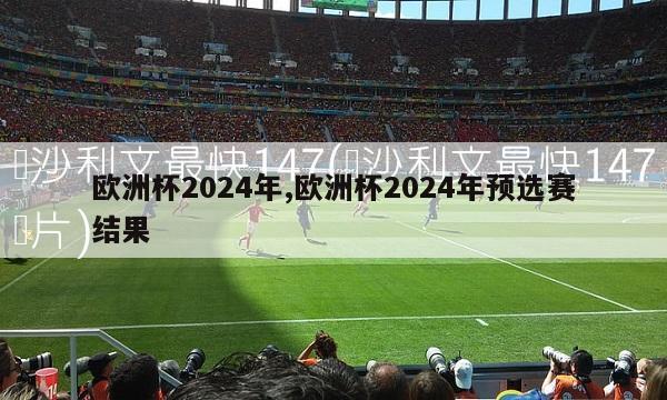 欧洲杯2024年,欧洲杯2024年预选赛结果