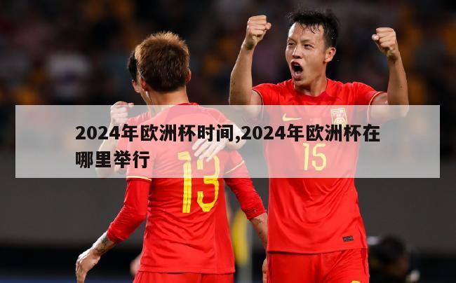 2024年欧洲杯时间,2024年欧洲杯在哪里举行