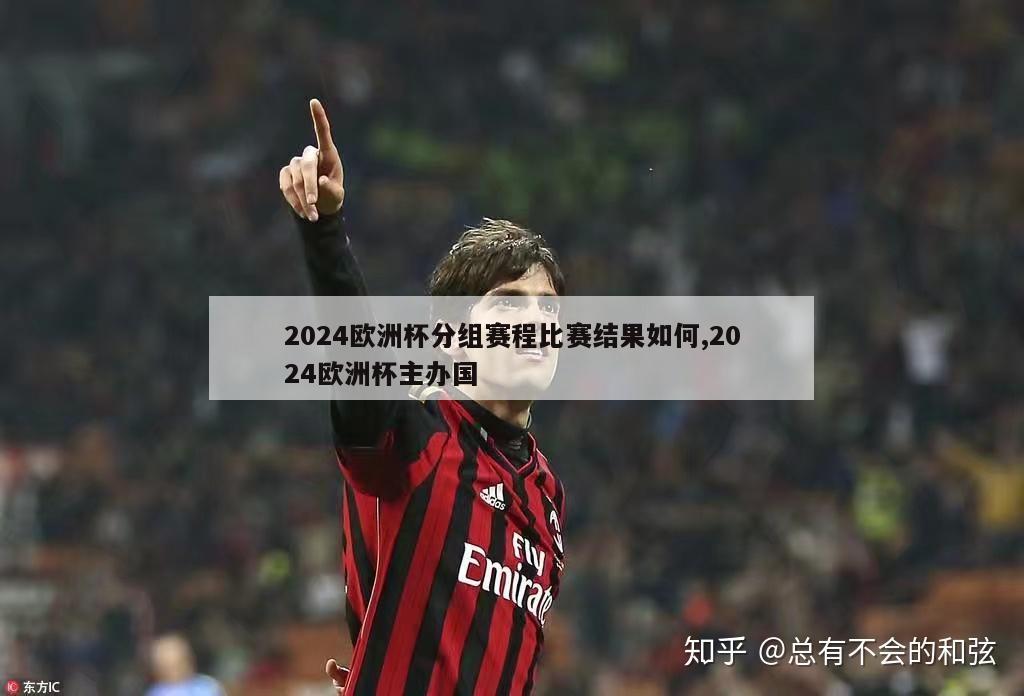 2024欧洲杯分组赛程比赛结果如何,2024欧洲杯主办国