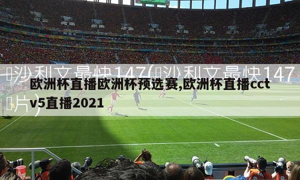 欧洲杯直播欧洲杯预选赛,欧洲杯直播cctv5直播2021