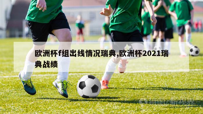 欧洲杯f组出线情况瑞典,欧洲杯2021瑞典战绩