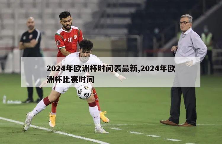 2024年欧洲杯时间表最新,2024年欧洲杯比赛时间