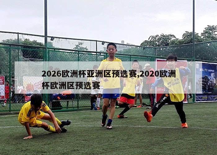 2026欧洲杯亚洲区预选赛,2020欧洲杯欧洲区预选赛