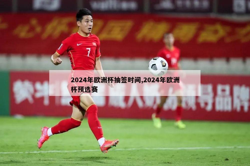 2024年欧洲杯抽签时间,2024年欧洲杯预选赛