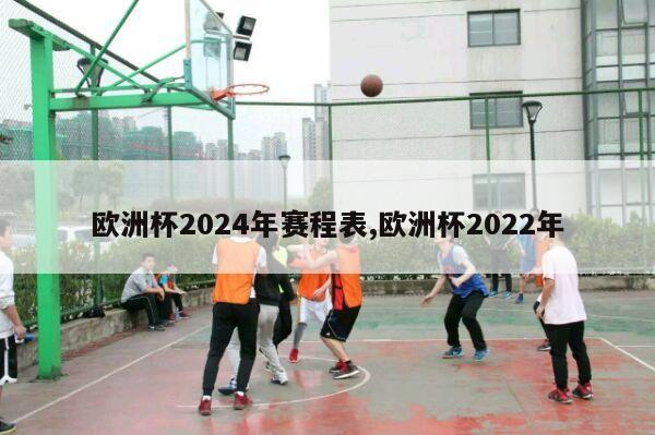 欧洲杯2024年赛程表,欧洲杯2022年