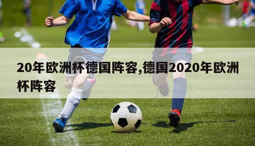 20年欧洲杯德国阵容,德国2020年欧洲杯阵容