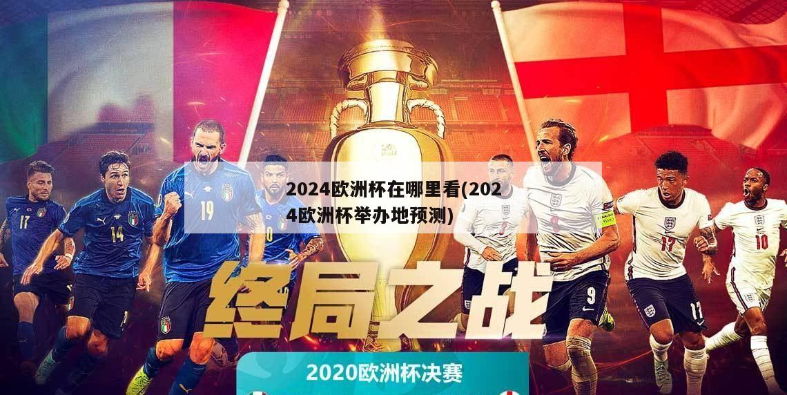 2024欧洲杯在哪里看(2024欧洲杯举办地预测)