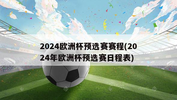 2024欧洲杯预选赛赛程(2024年欧洲杯预选赛日程表)