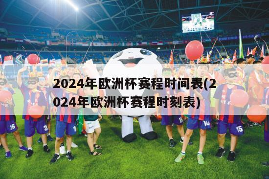 2024年欧洲杯赛程时间表(2024年欧洲杯赛程时刻表)