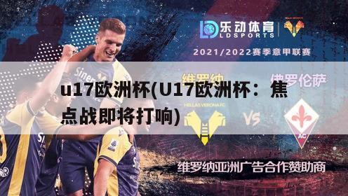 u17欧洲杯(U17欧洲杯：焦点战即将打响)