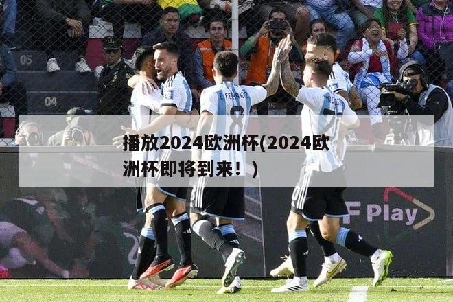 播放2024欧洲杯(2024欧洲杯即将到来！)