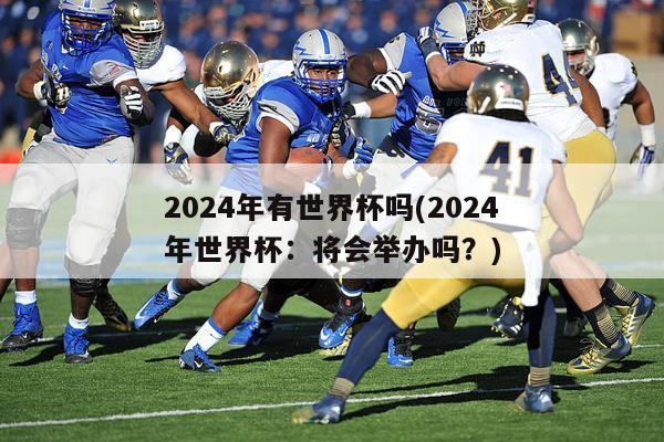 2024年有世界杯吗(2024年世界杯：将会举办吗？)