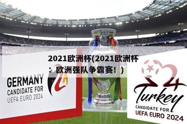 2021欧洲杯(2021欧洲杯：欧洲强队争霸赛！)