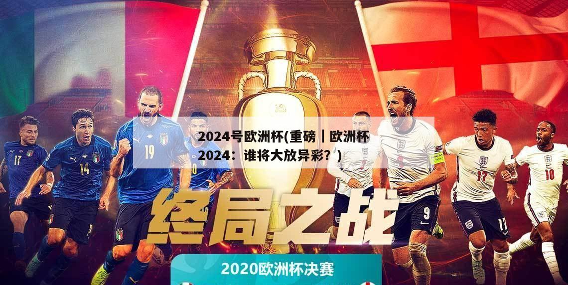 2024号欧洲杯(重磅｜欧洲杯2024：谁将大放异彩？)