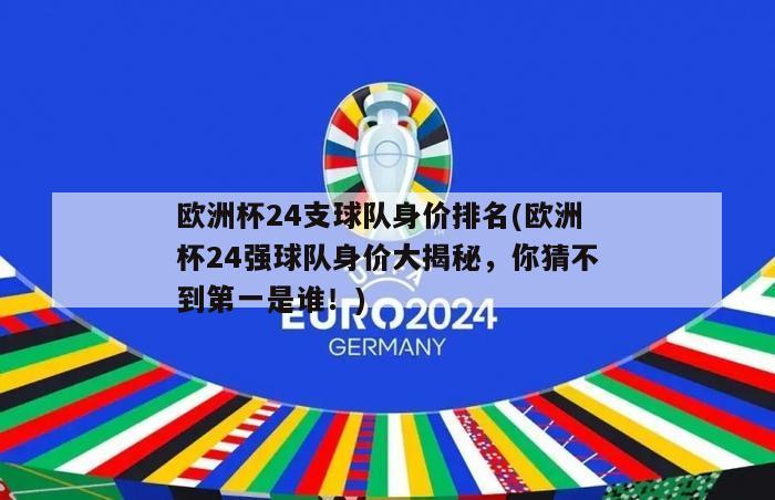 欧洲杯24支球队身价排名(欧洲杯24强球队身价大揭秘，你猜不到第一是谁！)