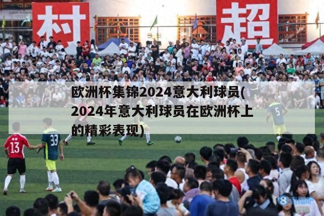 欧洲杯集锦2024意大利球员(2024年意大利球员在欧洲杯上的精彩表现)