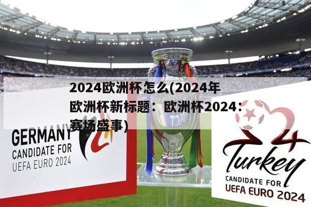 2024欧洲杯怎么(2024年欧洲杯新标题：欧洲杯2024：赛场盛事)