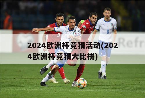 2024欧洲杯竞猜活动(2024欧洲杯竞猜大比拼)