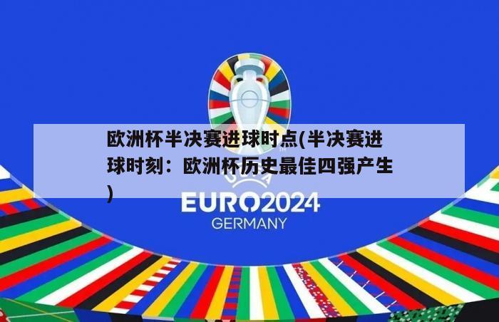 欧洲杯半决赛进球时点(半决赛进球时刻：欧洲杯历史最佳四强产生)