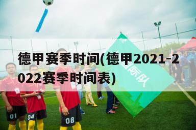 德甲赛季时间(德甲2021-2022赛季时间表)