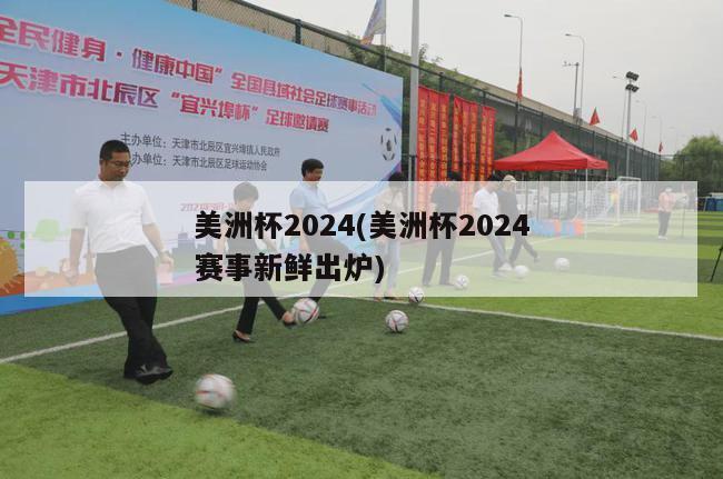 美洲杯2024(美洲杯2024赛事新鲜出炉)