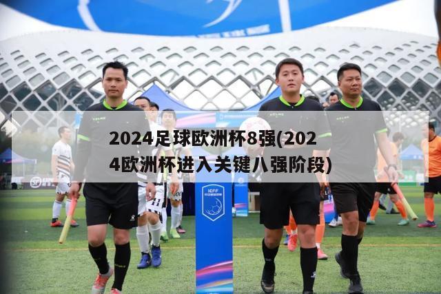 2024足球欧洲杯8强(2024欧洲杯进入关键八强阶段)